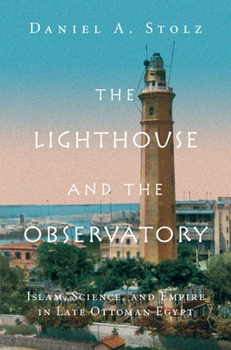 Paperback The Lighthouse and the Observatory: Islam, Science, and Empire in Late Ottoman Egypt Book