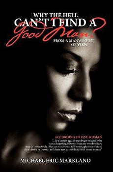 Paperback Why The Hell Can't I Find A Good Man?: From A Man's Point Of View Book