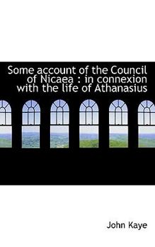 Paperback Some Account of the Council of Nicaea: In Connexion with the Life of Athanasius Book