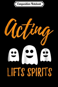 Composition Notebook: Acting Lifts Spirits Actor Actress Halloween Gift Journal/Notebook Blank Lined Ruled 6x9 100 Pages
