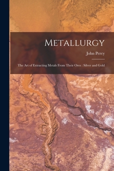 Paperback Metallurgy: The Art of Extracting Metals From Their Ores: Silver and Gold Book