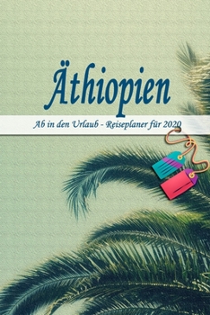 �thiopien - Ab in den Urlaub - Reiseplaner 2020: Urlaubsplaner f�r deine Reise in 2020 Checklisten Kontaktdaten Packliste Platz f�r Fotos und Zeichnungen 108 Seiten 6 x 9 (ca. Din-A5)