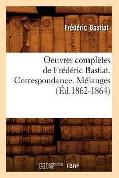 Paperback Oeuvres Complètes de Frédéric Bastiat. Correspondance. Mélanges (Éd.1862-1864) [French] Book