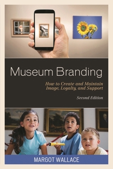 Hardcover Museum Branding: How to Create and Maintain Image, Loyalty, and Support Book