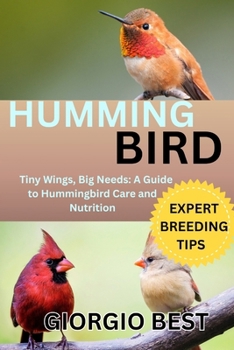 Paperback Hummingbird: Tiny Wings, Big needs - A Guide to Hummingbird Care and Nutrition Book