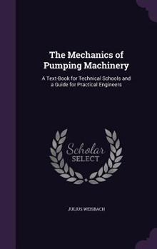 Hardcover The Mechanics of Pumping Machinery: A Text-Book for Technical Schools and a Guide for Practical Engineers Book