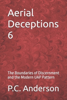 Aerial Deceptions 6: The Boundaries of Discernment and the Modern UAP Pattern
