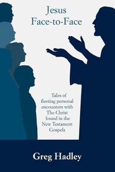 Paperback Jesus Face-to-Face: Tales of fleeting personal encounters with The Christ found in the New Testament Gospels Book