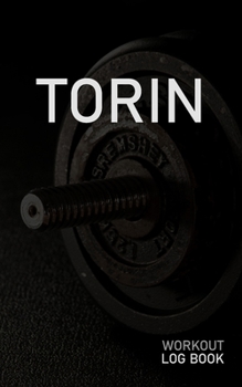 Torin: Blank Daily Workout Log Book | Track Exercise Type, Sets, Reps, Weight, Cardio, Calories, Distance & Time | Space to Record Stretches, Warmup, ... First Name Initial T Dumbbell Cover