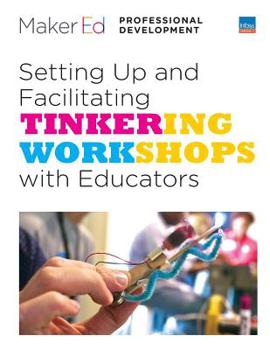 Paperback Setting Up and Facilitating Tinkering Workshops with Educators: A Maker Ed Guide Book