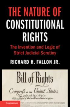 The Nature of Constitutional Rights: The Invention and Logic of Strict Judicial Scrutiny - Book  of the Cambridge Studies on Civil Rights and Civil Liberties