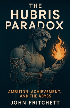Paperback The Hubris Paradox Ambition, Achievement, and the Abyss Book