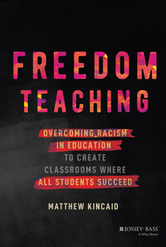 Hardcover Freedom Teaching: Overcoming Racism in Education to Create Classrooms Where All Students Succeed Book