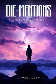Die-Mentions Las 12 Dimensiones de Dios Entre El Cielo Y La Tierra (Spanish Edition)