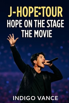 J-HOPE TOUR: HOPE ON THE STAGE– THE MOVIE: The Epic Journey of j-hope’s First Solo World Tour