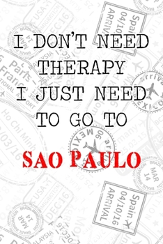 I Don't Need Therapy I Just Need To Go To Sao Paulo: 6x9" Dot Bullet Travel Stamps Notebook/Journal Funny Gift Idea For Travellers, Explorers, Backpackers, Campers, Tourists, Holiday Memory Book