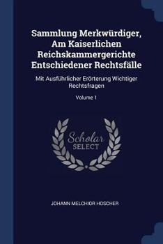 Paperback Sammlung Merkwürdiger, Am Kaiserlichen Reichskammergerichte Entschiedener Rechtsfälle: Mit Ausführlicher Erörterung Wichtiger Rechtsfragen; Volume 1 Book