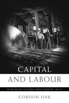 Paperback Capital and Labour in the British Columbia Forest Industry, 1934-74 Book