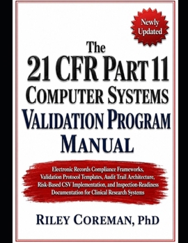 Paperback The 21 CFR Part 11 Computer Systems Validation Program Manual: Electronic Records Compliance Frameworks, Validation Protocol Templates, Audit Trail ... Documentation for Clinical Research Book