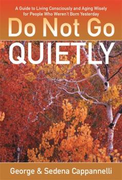 Hardcover Do Not Go Quietly: A Guide to Living Consciously and Aging Wisely for People Who Weren't Born Yesterday Book