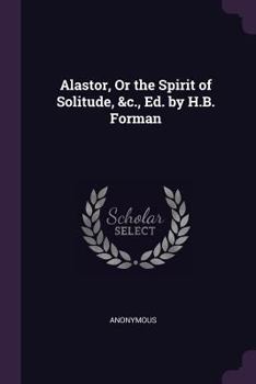 Paperback Alastor, Or the Spirit of Solitude, &c., Ed. by H.B. Forman Book