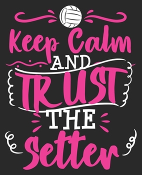 Paperback Keep Calm And Trust The Setter: Volleyball Funny Player Coach Teens Women Composition Notebook 100 Wide Ruled Pages Journal Diary Book