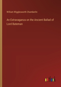 Paperback An Extravaganza on the Ancient Ballad of Lord Bateman Book