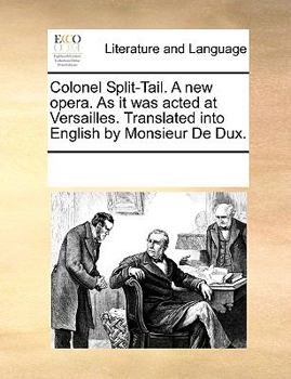 Paperback Colonel Split-Tail. a New Opera. as It Was Acted at Versailles. Translated Into English by Monsieur de Dux. Book