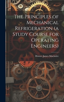 Hardcover The Principles of Mechanical Refrigeration (a Study Course for Operating Engineers) Book
