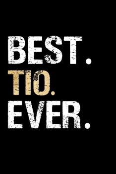 Best Tio Ever: Spanish Mexican Uncle Journal Lined Notebook for Daily Notes Or Diary Writing, Notepad or To Do List - Unique Father's Day, Birthday, ... Gift or Stocking Stuffer from Niece or Nephew