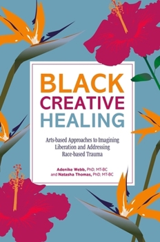 Black Creative Healing: Arts-Based Approaches to Address Intergenerational and Race-Based Trauma in African Diasporic Communities