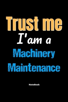 Paperback Trust Me I'm A Machinery Maintenance Notebook - Machinery Maintenance Funny Gift: Lined Notebook / Journal Gift, 120 Pages, 6x9, Soft Cover, Matte Fin Book