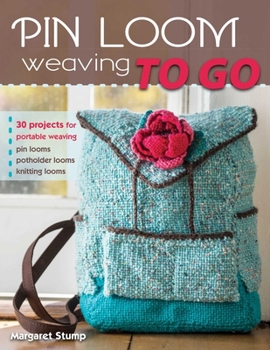 Paperback Pin Loom Weaving to Go: 30 Projects for Portable Weaving Book
