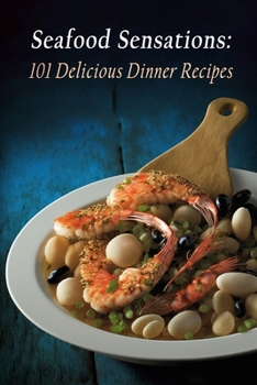 Paperback Seafood Sensations: 101 Delicious Dinner Recipes Book