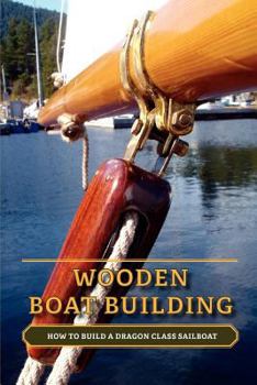 Paperback Wooden Boat Building: How to Build a Dragon Class Sailboat Book