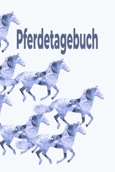Pferdetagebuch: Das besondere Pferdetagebuch f�r 90 Tage, A5, zus�tzlich 10 leere Futterpl�ne, tolle Geschenkidee rund ums Pferd, Reiten, Pferdepflege, Pferdeliebe