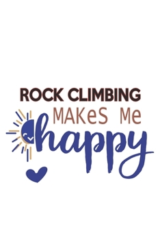 Rock climbing Makes Me Happy  Rock climbing Lovers Rock climbing OBSESSION Notebook A beautiful: Lined Notebook / Journal Gift, , 120 Pages, 6 x 9 ... Hobby , Rock climbing Lover, Personalized Jo