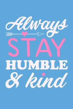 Always Stay Humble & Kind: Blank Lined Motivational Inspirational Quote Journal Gift for Women