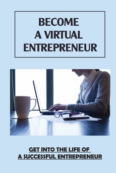 Paperback Become A Virtual Entrepreneur: Get Into The Life Of A Successful Entrepreneur: Virtual Entrepreneur Book