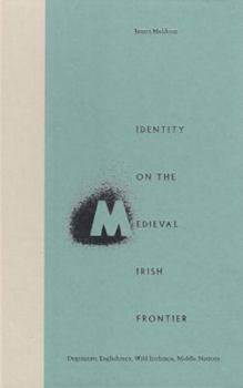 Hardcover Identity on the Medieval Irish Frontier: Degenerate Englishmen, Wild Irishmen, Middle Nations Book