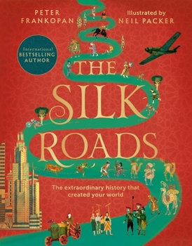 The Silk Roads: The Extraordinary History that created your World – Children's Edition