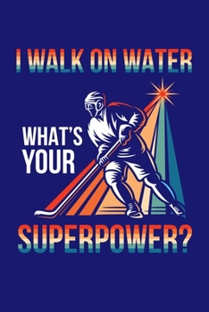 I Walk On Water What's Your Superpower?: Ice Hockey Journal, Hockey Players Notebook Note-Taking Planner Book, Present, Gift For Coach Player