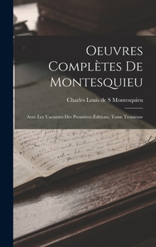 Oeuvres Complètes de Montesquieu: Avec les Variantes des Premières Éditions, Tome Troisième