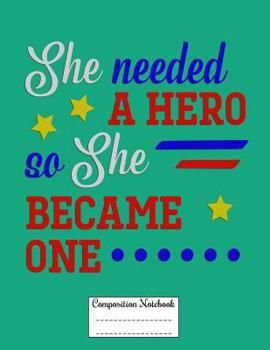 Paperback She Needed a Hero So She Became One......: Composition Notebook for Girls and Boys - Elementary, Middle and High School Students Book