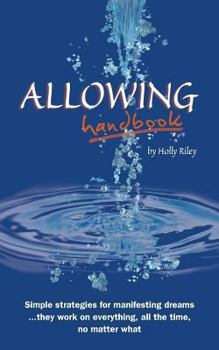 Paperback Allowing Handbook: Simple strategies for manifesting dreams... they work on everything, all the time, no matter what Book