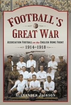 Hardcover Football's Great War: Association Football on the English Home Front, 1914-1918 Book