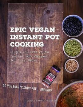 Paperback Epic Vegan Instant Pot Cooking: Simple Oil-Free Instant Pot Vegan Recipes for Lazy F@cks Book