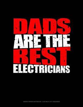 Paperback Dads Are the Best Electricians: Graph Paper Notebook - 0.25 Inch (1/4) Squares Book