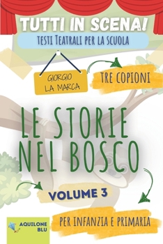 Copione teatrale LE STORIE NEL BOSCO: volume 3 (Copioni Teatrale di Giorgio La Marca) (Italian Edition)
