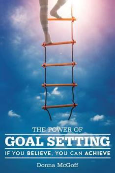 Paperback The Power of Goal Setting: If You Believe, You Can Achieve Book